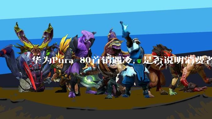 华为Pura 80首销遇冷，是否说明消费者已经开始对麒麟芯片性能有所觉醒？